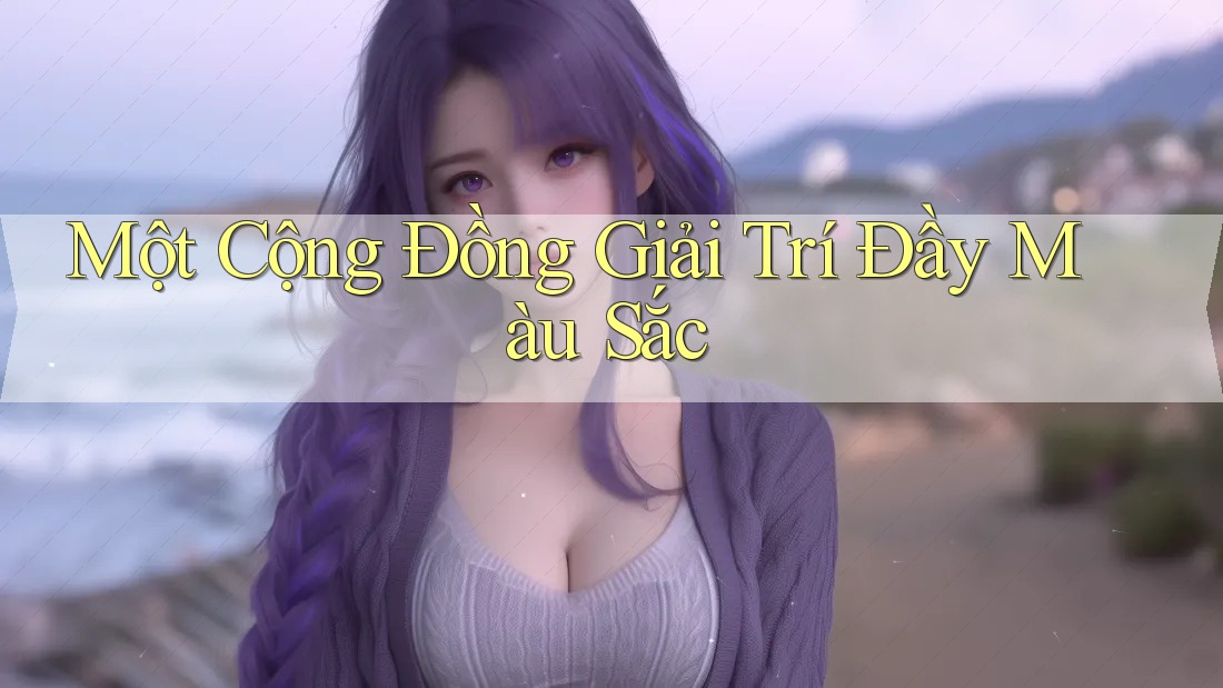 Một Cộng Đồng Giải Trí Đầy Màu Sắc