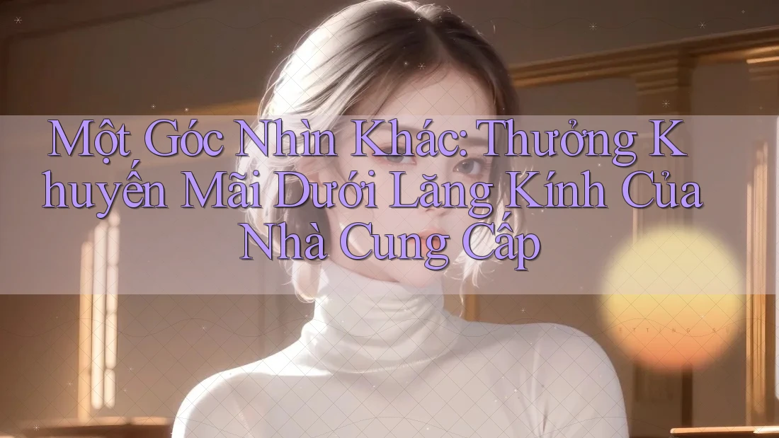 Một Góc Nhìn Khác: Thưởng Khuyến Mãi Dưới Lăng Kính Của Nhà Cung Cấp Một Góc Nhìn Khác: Thưởng Khuyến Mãi Dưới Lăng Kính Của Nhà Cung Cấp