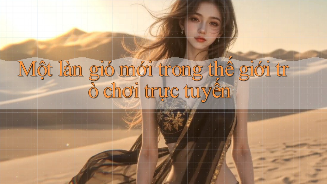 Một làn gió mới trong thế giới trò chơi trực tuyến Một làn gió mới trong thế giới trò chơi trực tuyến
