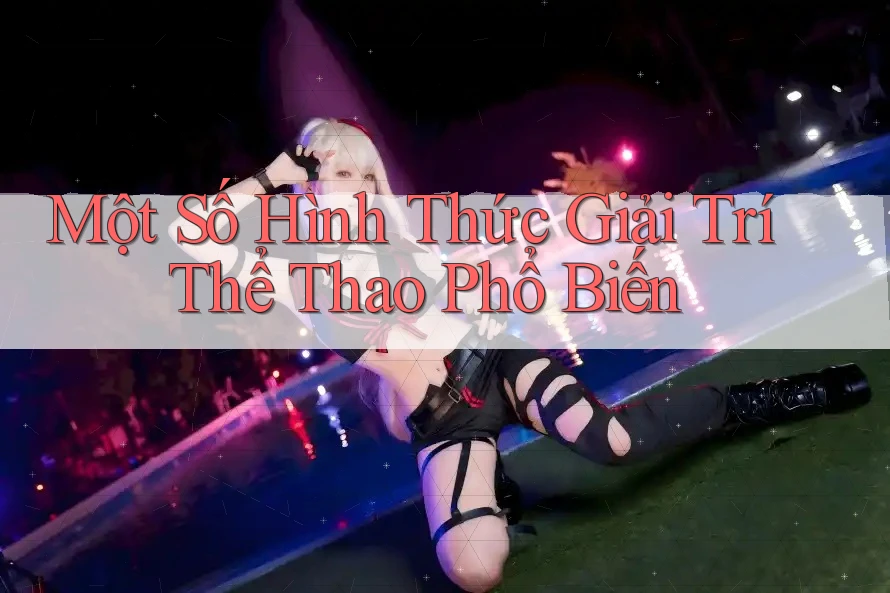 Một Số Hình Thức Giải Trí Thể Thao Phổ Biến