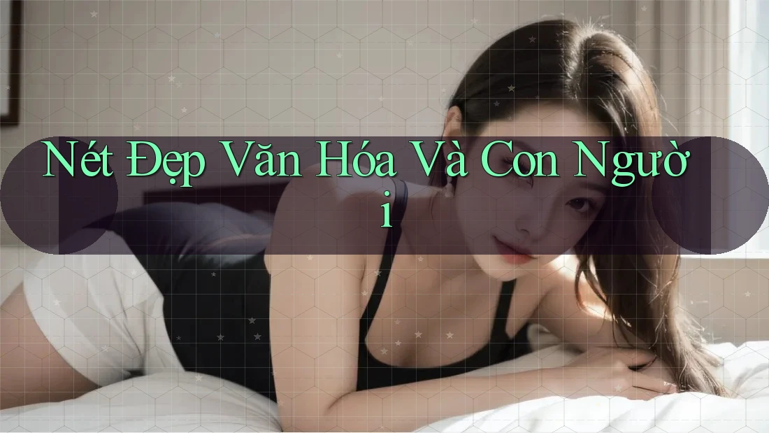 Nét Đẹp Văn Hóa và Con Người Nét Đẹp Văn Hóa và Con Người
