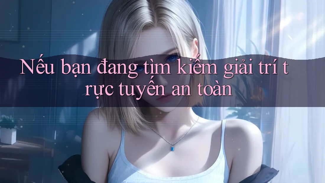 Nếu bạn đang tìm kiếm giải trí trực tuyến an toàn Nếu bạn đang tìm kiếm giải trí trực tuyến an toàn