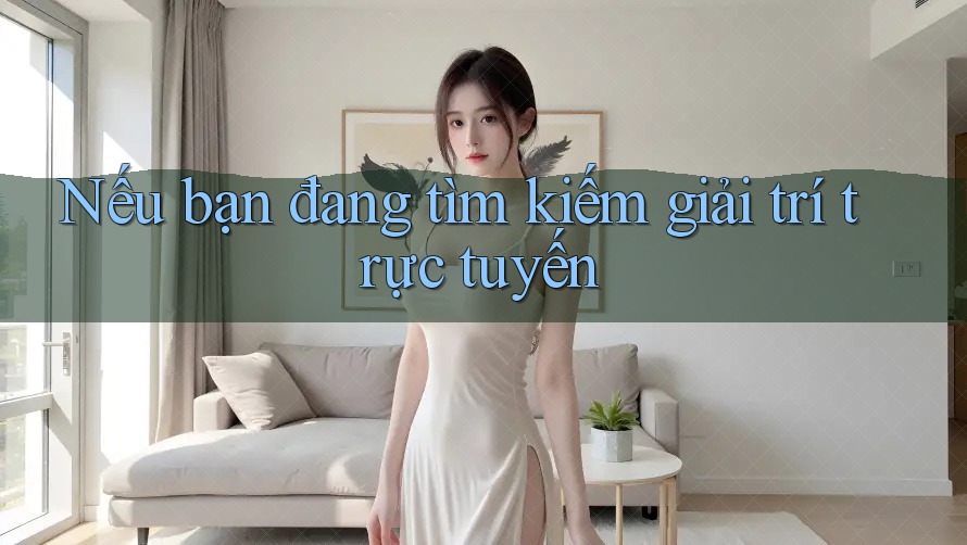Nếu bạn đang tìm kiếm giải trí trực tuyến Nếu bạn đang tìm kiếm giải trí trực tuyến