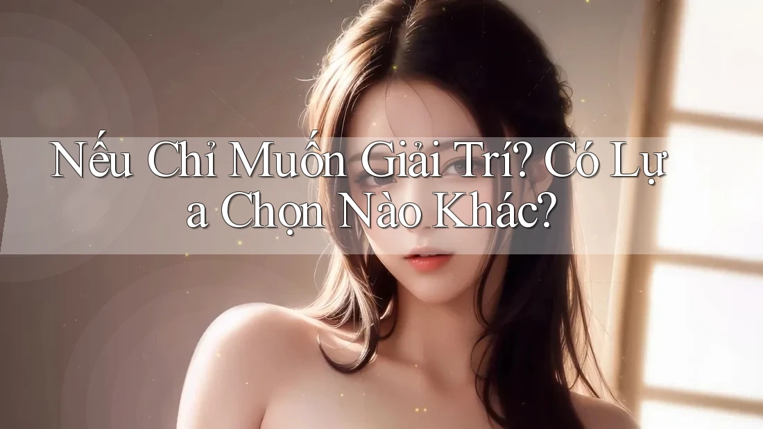 Nếu Chỉ Muốn Giải Trí: Có Lựa Chọn Nào Khác? Nếu Chỉ Muốn Giải Trí: Có Lựa Chọn Nào Khác?
