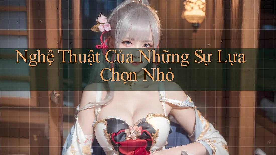 Nghệ Thuật Của Những Sự Lựa Chọn Nhỏ Nghệ Thuật Của Những Sự Lựa Chọn Nhỏ