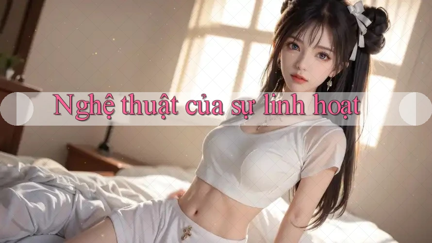 Nghệ thuật của sự linh hoạt Nghệ thuật của sự linh hoạt