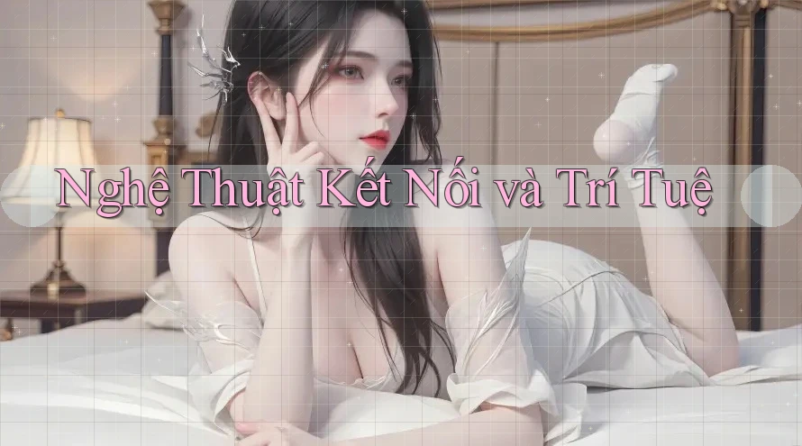 Nghệ Thuật Kết Nối và Trí Tuệ Nghệ Thuật Kết Nối và Trí Tuệ