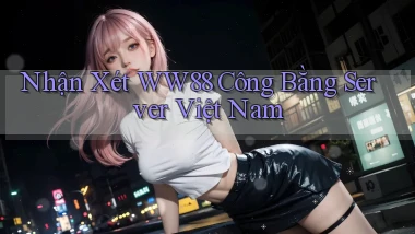 nhận xét ww88 công bằng server việt nam