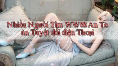 nhiều người tìm ww88 an toàn tuyệt đối điện thoại
