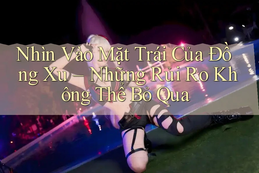 Nhìn Vào Mặt Trái Của Đồng Xu – Những Rủi Ro Không Thể Bỏ Qua