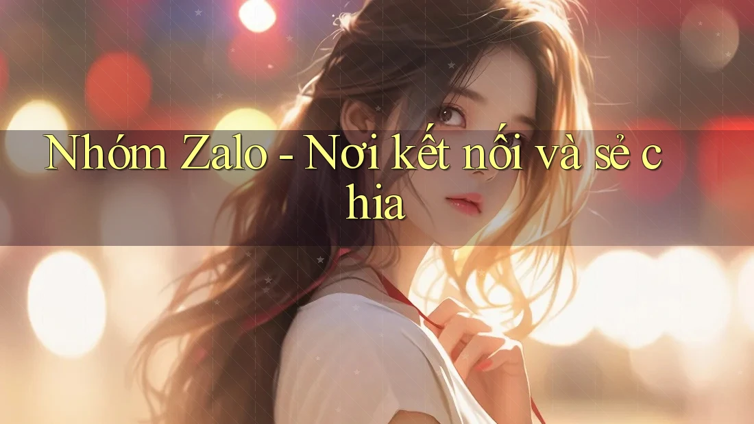 Nhóm Zalo - Nơi kết nối và sẻ chia Nhóm Zalo - Nơi kết nối và sẻ chia