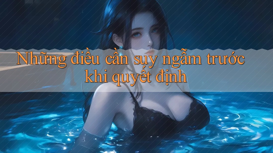 Những Điều Cần Suy Ngẫm Trước Khi Quyết Định Những Điều Cần Suy Ngẫm Trước Khi Quyết Định