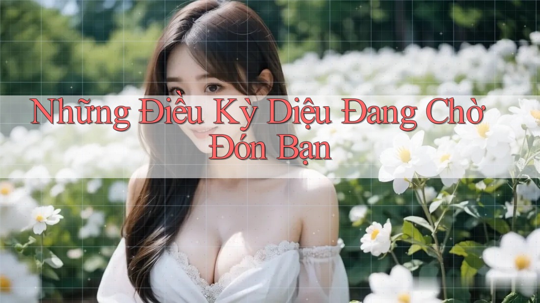 Những Điều Kỳ Diệu Đang Chờ Đón Bạn Những Điều Kỳ Diệu Đang Chờ Đón Bạn