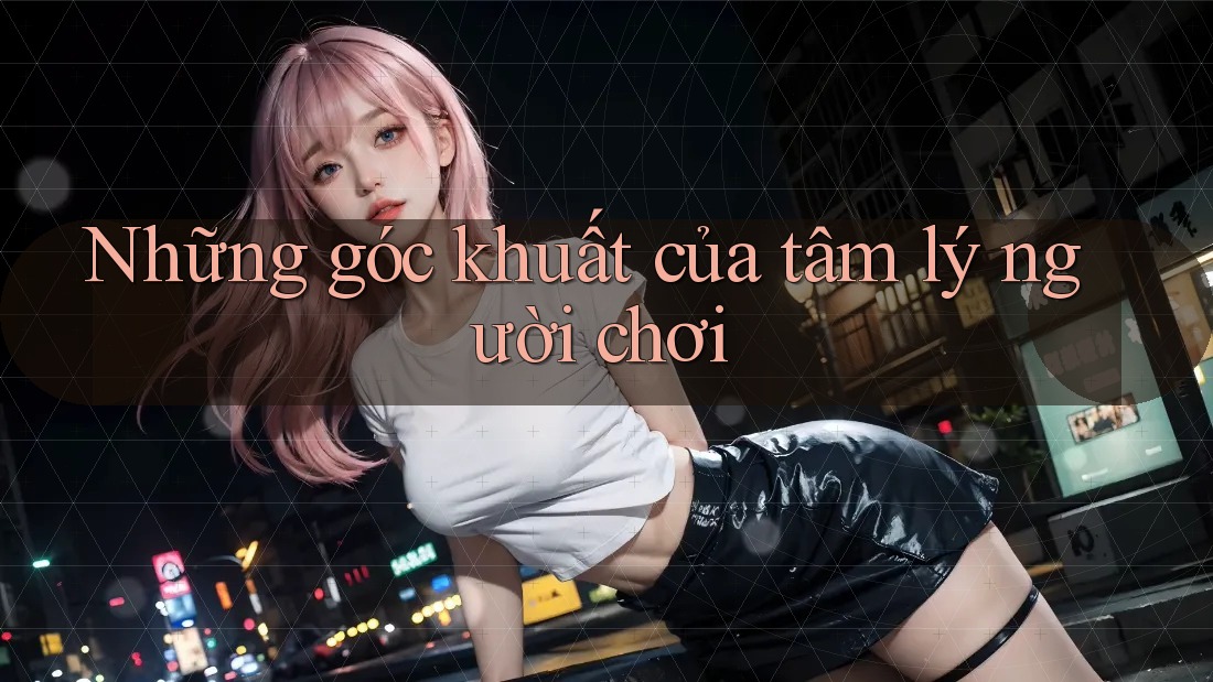Những góc khuất của tâm lý người chơi