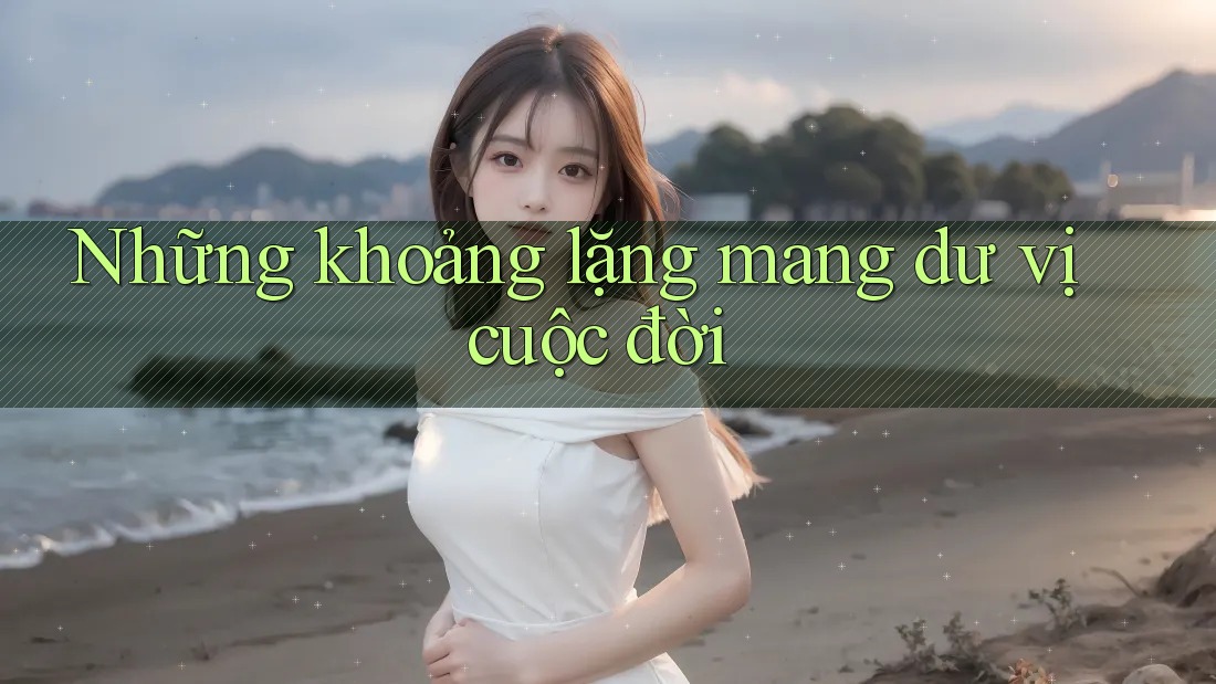 Những khoảng lặng mang dư vị cuộc đời