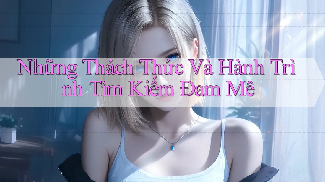 Những Thách Thức Và Hành Trình Tìm Kiếm Đam Mê Những Thách Thức Và Hành Trình Tìm Kiếm Đam Mê