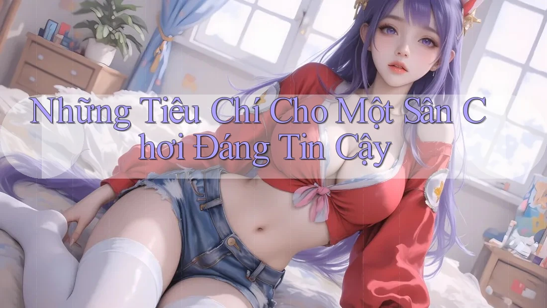Những Tiêu Chí Cho Một Sân Chơi Đáng Tin Cậy
