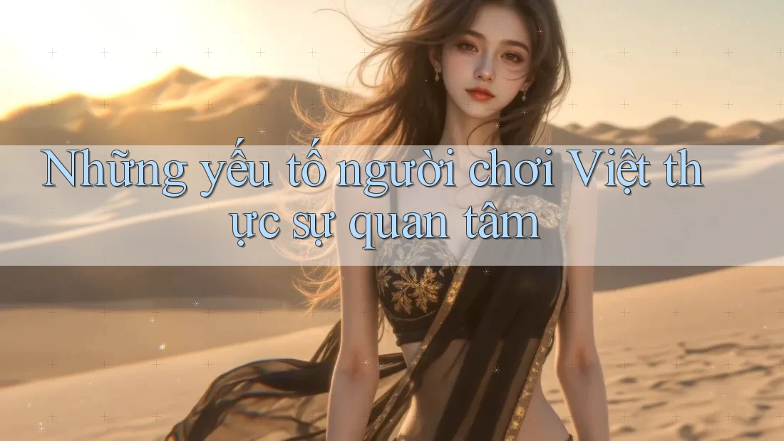 Những yếu tố người chơi Việt thực sự quan tâm