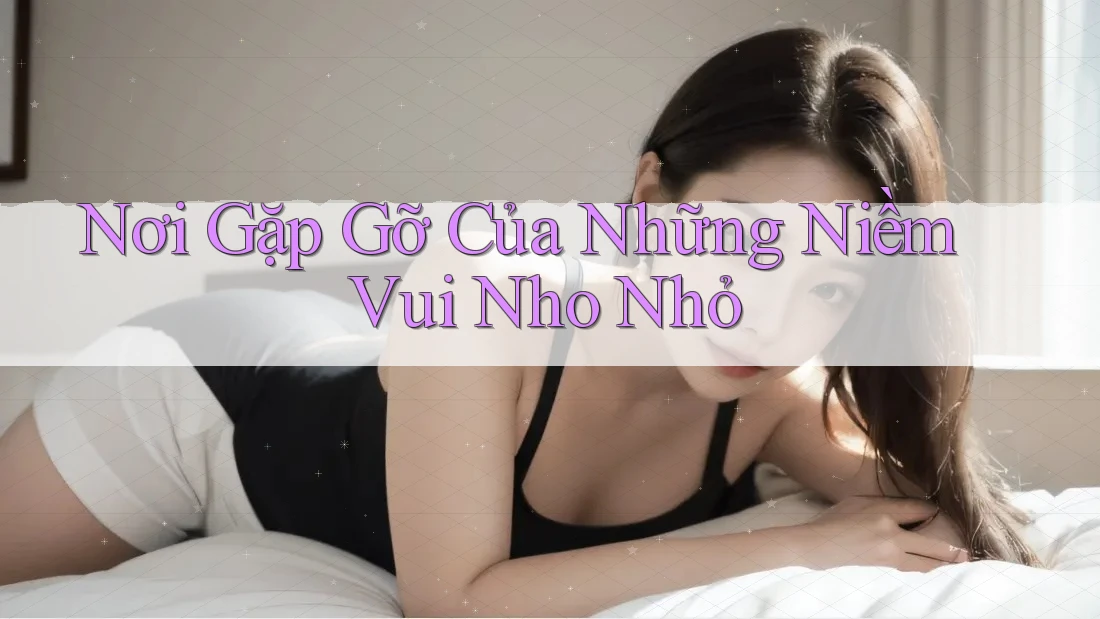 Nơi Gặp Gỡ Của Những Niềm Vui Nho Nhỏ Nơi Gặp Gỡ Của Những Niềm Vui Nho Nhỏ