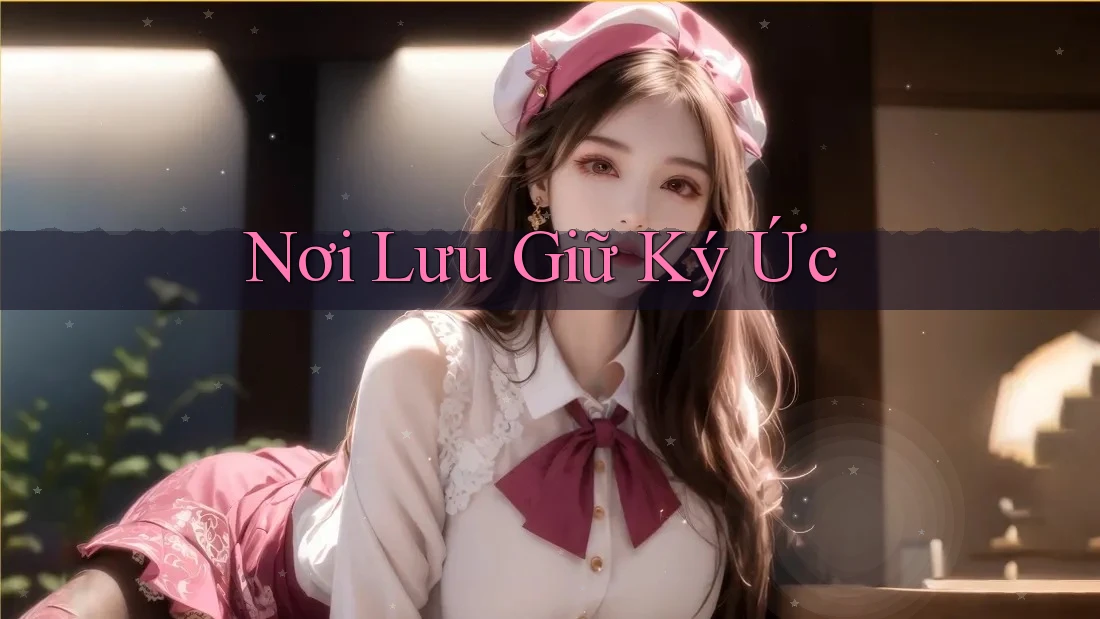 Nơi Lưu Giữ Ký Ức Nơi Lưu Giữ Ký Ức