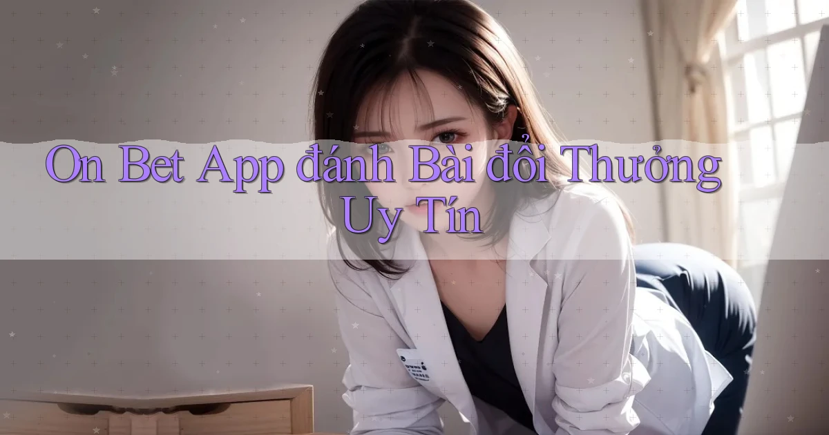 on bet app đánh bài đổi thưởng uy tín