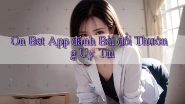 on bet app đánh bài đổi thưởng uy tín
