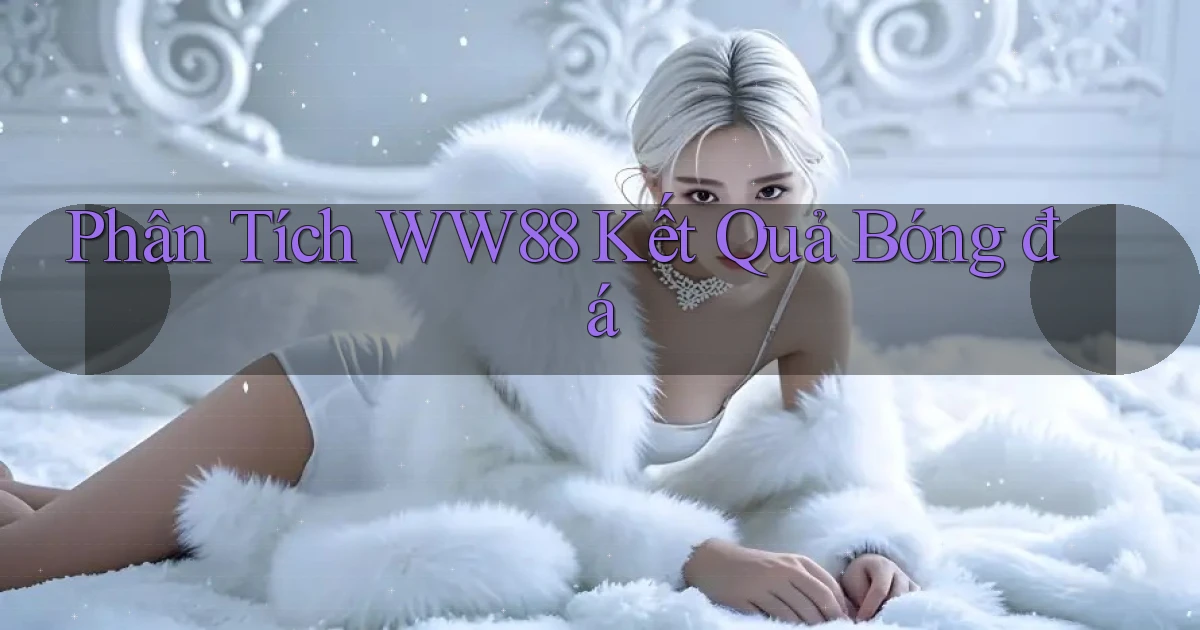 phân tích ww88 kết quả bóng đá