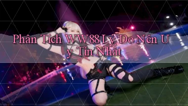 phân tích ww88 lý do nên uy tín nhất
