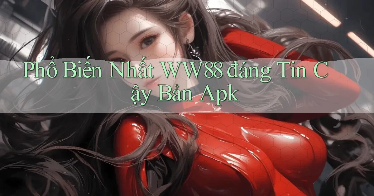 phổ biến nhất ww88 đáng tin cậy bản apk
