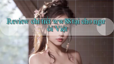 Review chi tiết ww88 tại cho người Việt