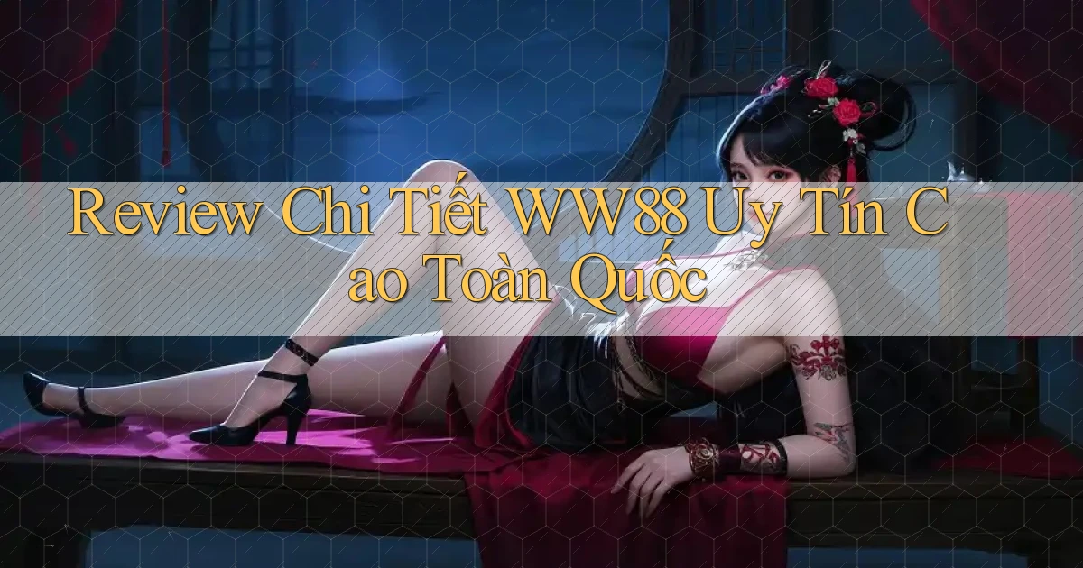 review chi tiết ww88 uy tín cao toàn quốc