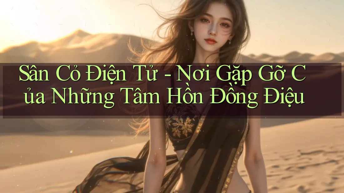 Sân Cỏ Điện Tử - Nơi Gặp Gỡ Của Những Tâm Hồn Đồng Điệu Sân Cỏ Điện Tử - Nơi Gặp Gỡ Của Những Tâm Hồn Đồng Điệu