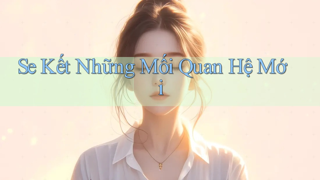 Se Kết Những Mối Quan Hệ Mới Se Kết Những Mối Quan Hệ Mới