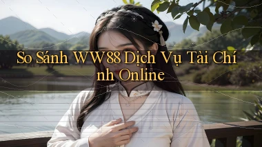 so sánh ww88 dịch vụ tài chính online