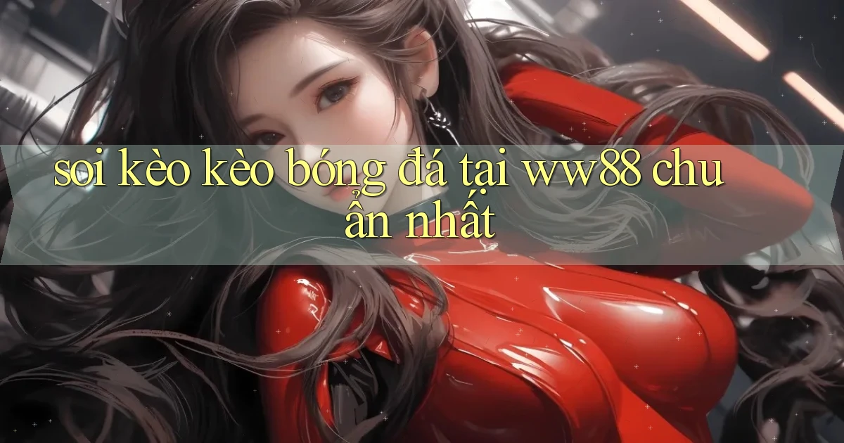 soi kèo kèo bóng đá tại ww88 chuẩn nhất