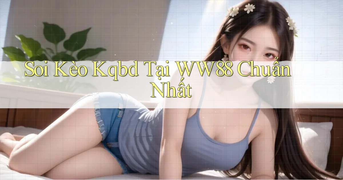 soi kèo kqbd tại ww88 chuẩn nhất