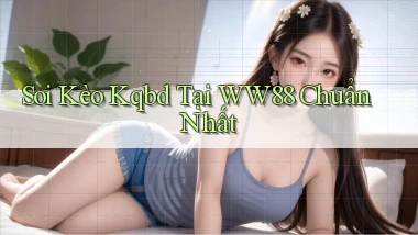soi kèo kqbd tại ww88 chuẩn nhất