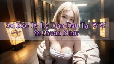 soi kèo tỷ lệ trận đấu tại ww88 chuẩn nhất