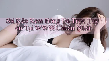 soi kèo xem bóng đá trực tuyến tại ww88 chuẩn nhất