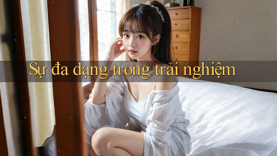 Sự đa dạng trong trải nghiệm Sự đa dạng trong trải nghiệm