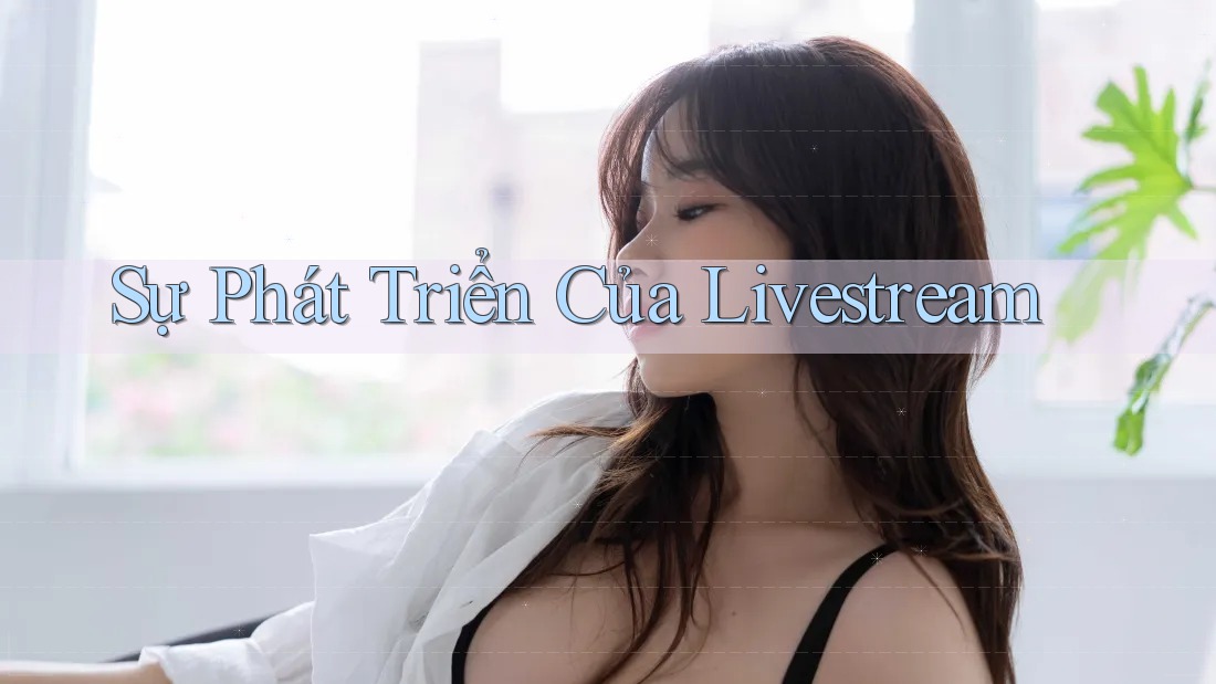 Sự Phát Triển Của Livestream Sự Phát Triển Của Livestream