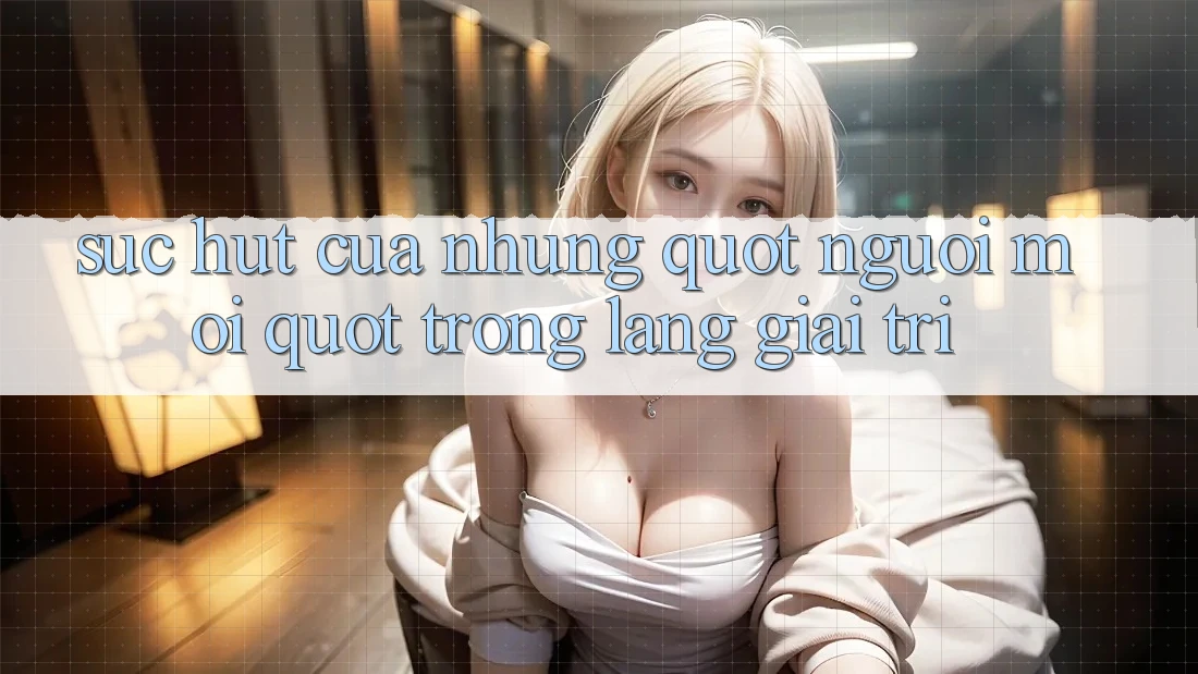 Sức Hút Của Những " Người Mới" Trong Làng Giải Trí Sức Hút Của Những " Người Mới" Trong Làng Giải Trí