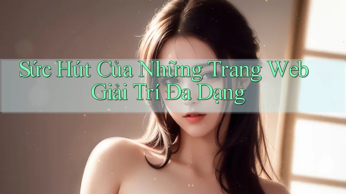 Sức Hút Của Những Trang Web Giải Trí Đa Dạng Sức Hút Của Những Trang Web Giải Trí Đa Dạng