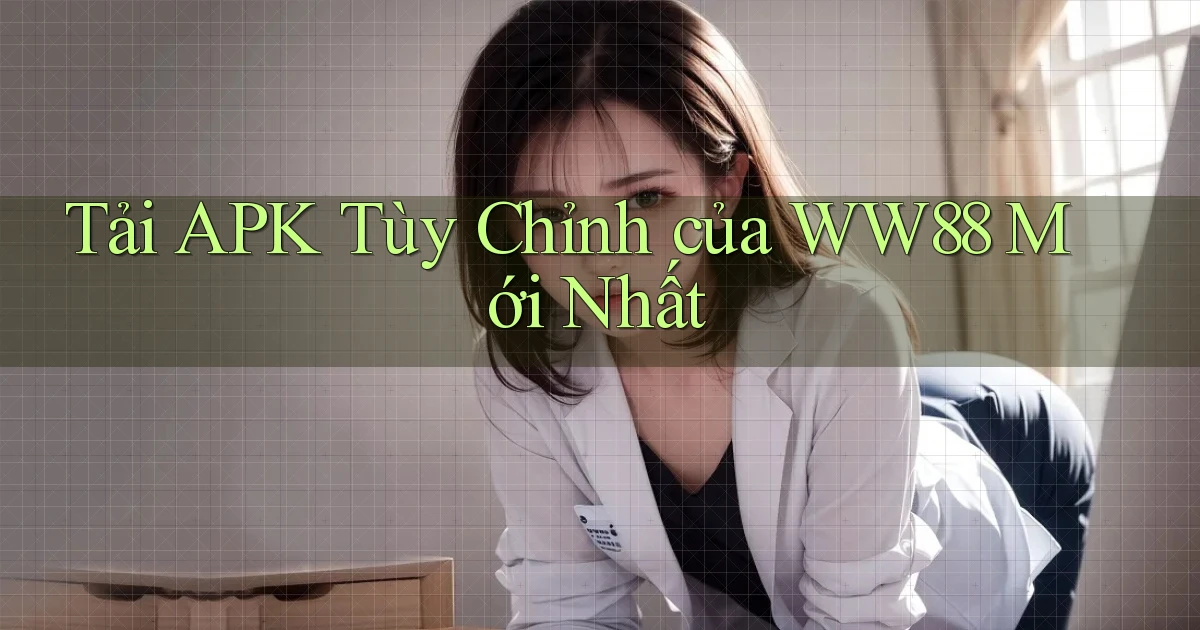 tải apk tùy chỉnh của ww88 mới nhất