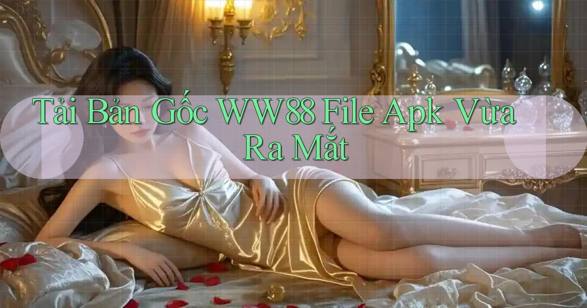 tải bản gốc ww88 file apk vừa ra mắt