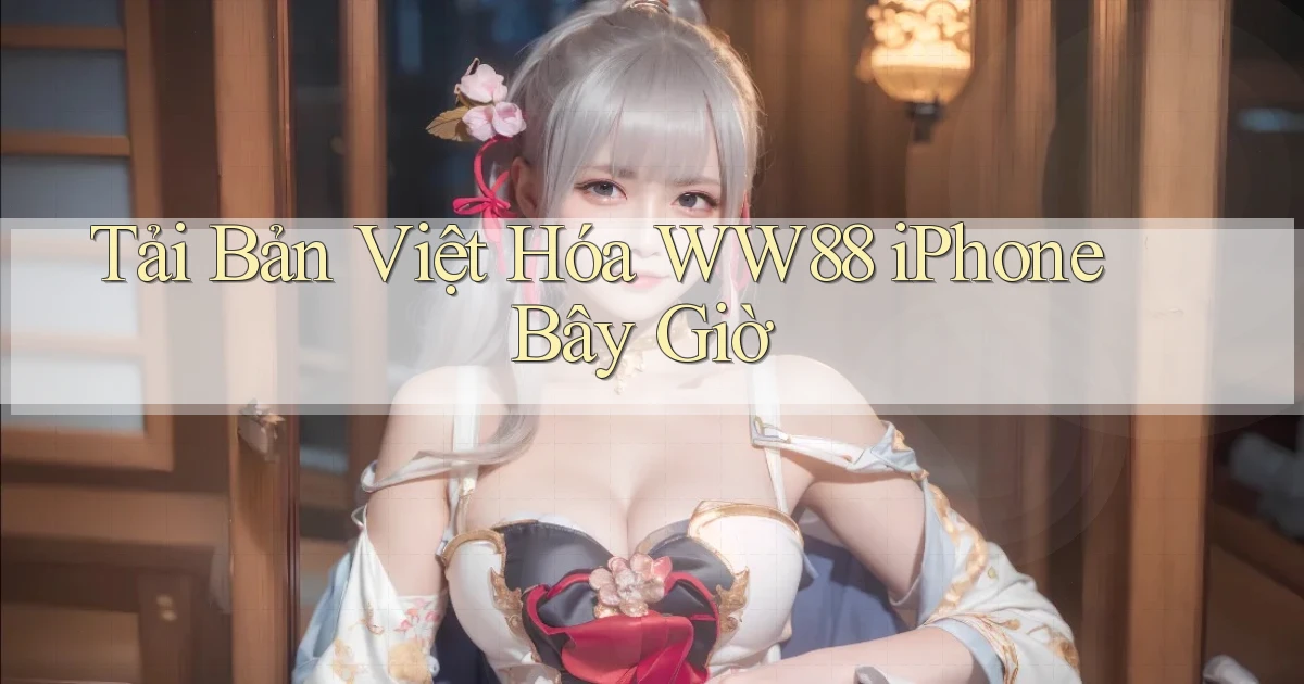 tải bản việt hóa ww88 iphone bây giờ