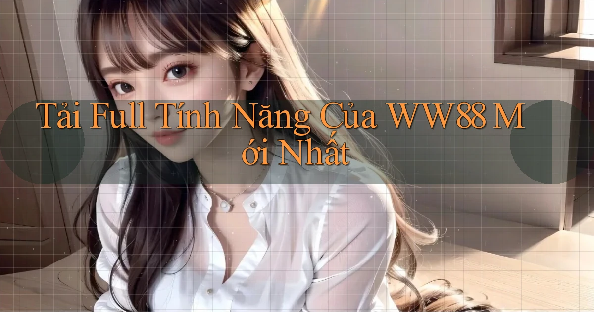 tải full tính năng của ww88 mới nhất