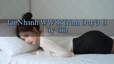 tải nhanh ww88 trình duyệt bây giờ
