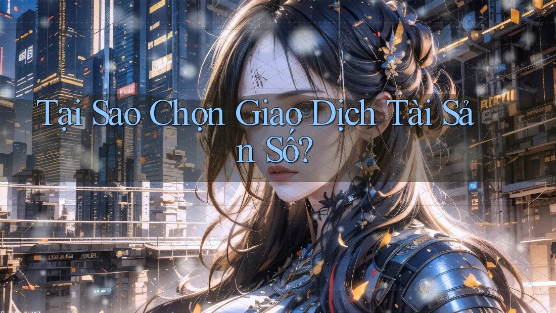 Tại Sao Chọn Giao Dịch Tài Sản Số? Tại Sao Chọn Giao Dịch Tài Sản Số?