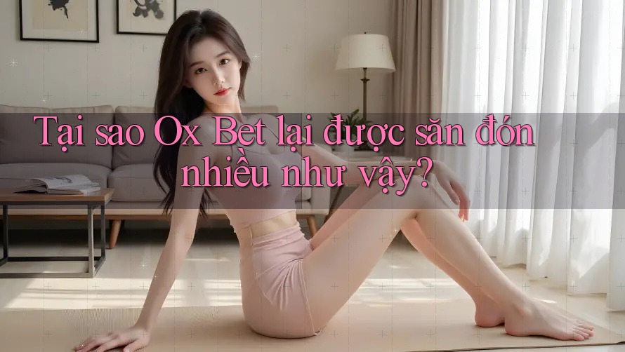 Tại sao Ox Bet lại được săn đón nhiều như vậy? Tại sao Ox Bet lại được săn đón nhiều như vậy?